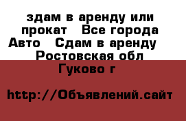 здам в аренду или прокат - Все города Авто » Сдам в аренду   . Ростовская обл.,Гуково г.
